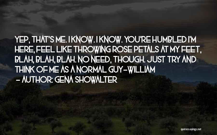 Gena Showalter Quotes: Yep, That's Me. I Know. I Know. You're Humbled I'm Here, Feel Like Throwing Rose Petals At My Feet, Blah,