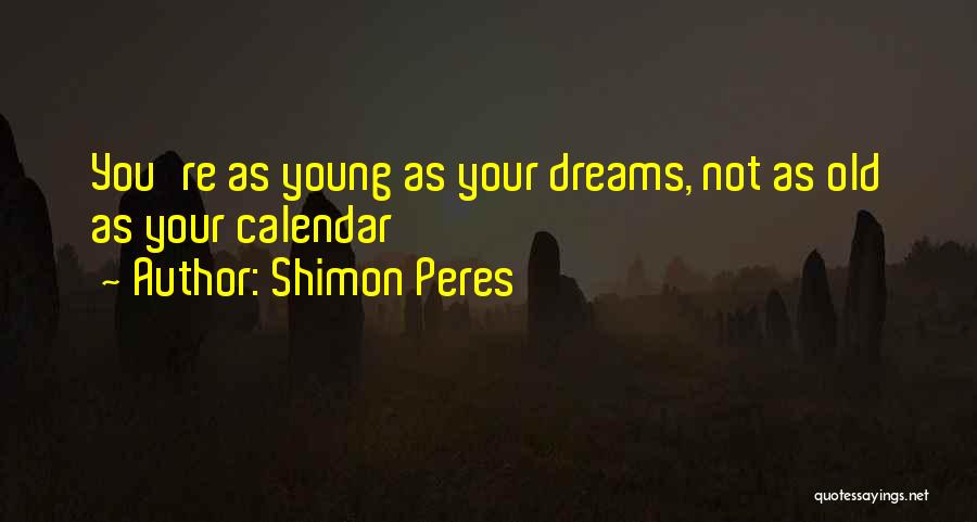 Shimon Peres Quotes: You're As Young As Your Dreams, Not As Old As Your Calendar