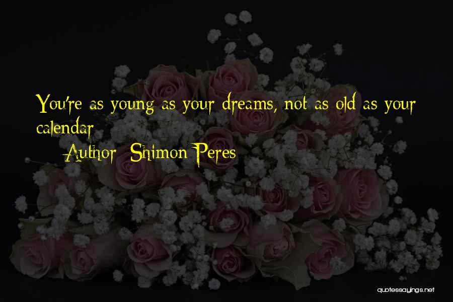 Shimon Peres Quotes: You're As Young As Your Dreams, Not As Old As Your Calendar