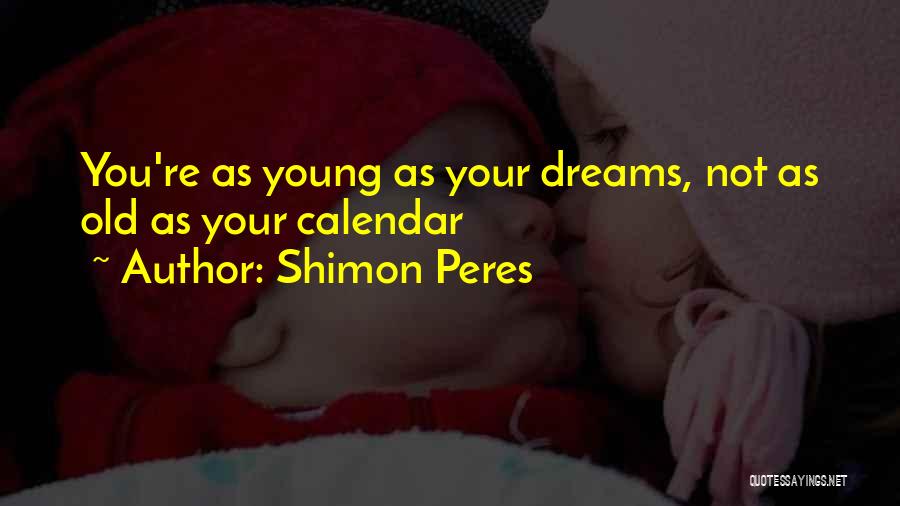 Shimon Peres Quotes: You're As Young As Your Dreams, Not As Old As Your Calendar