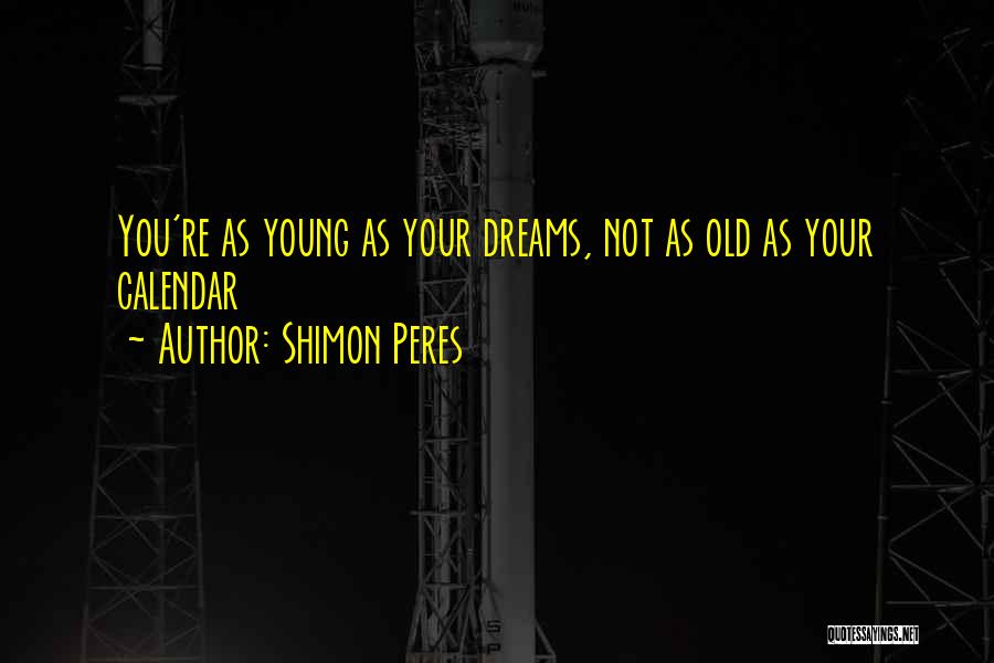 Shimon Peres Quotes: You're As Young As Your Dreams, Not As Old As Your Calendar