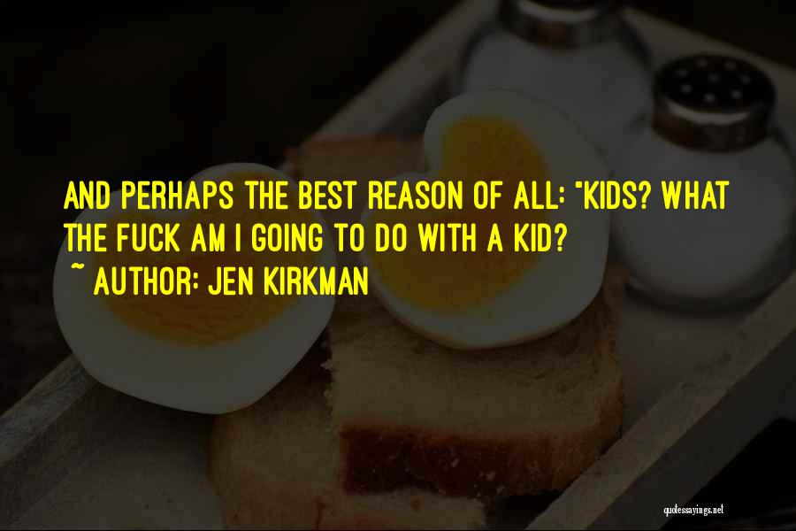 Jen Kirkman Quotes: And Perhaps The Best Reason Of All: Kids? What The Fuck Am I Going To Do With A Kid?