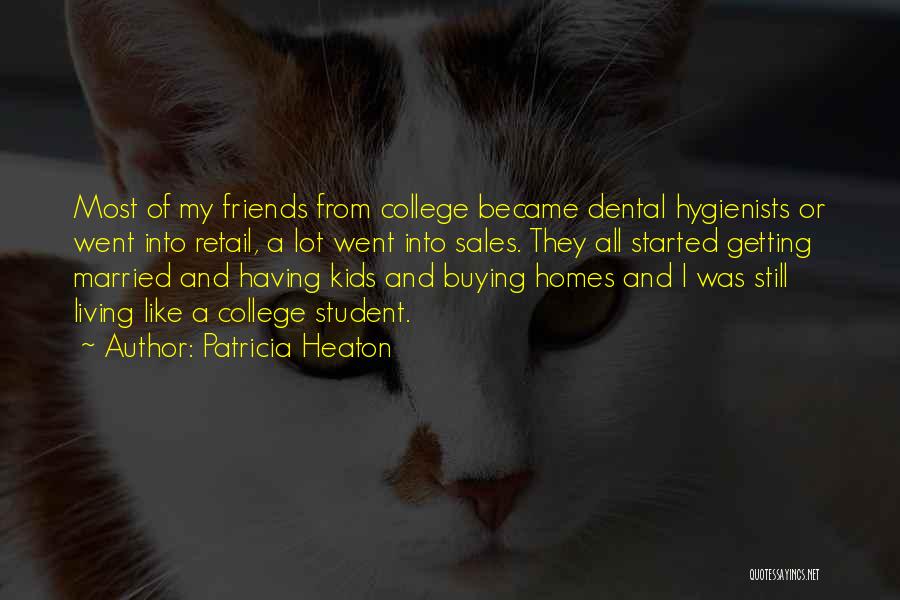 Patricia Heaton Quotes: Most Of My Friends From College Became Dental Hygienists Or Went Into Retail, A Lot Went Into Sales. They All