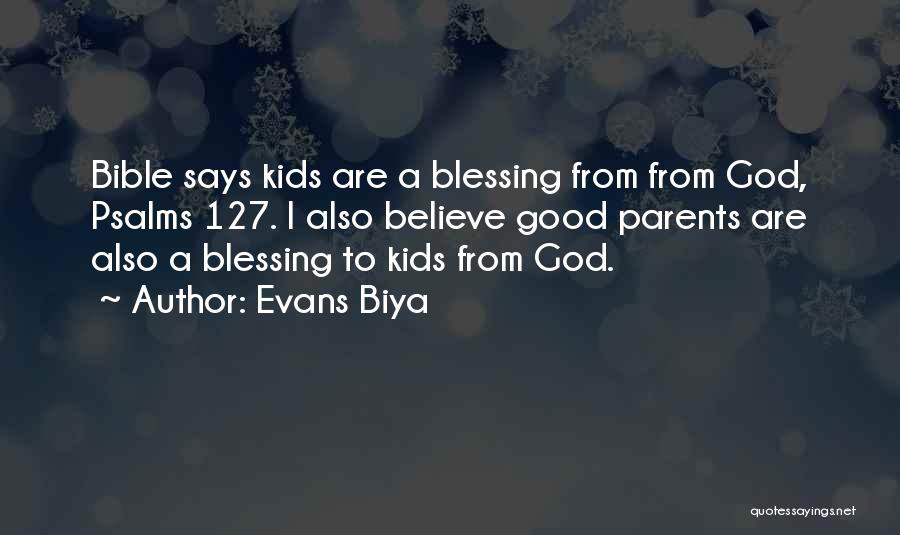 Evans Biya Quotes: Bible Says Kids Are A Blessing From From God, Psalms 127. I Also Believe Good Parents Are Also A Blessing