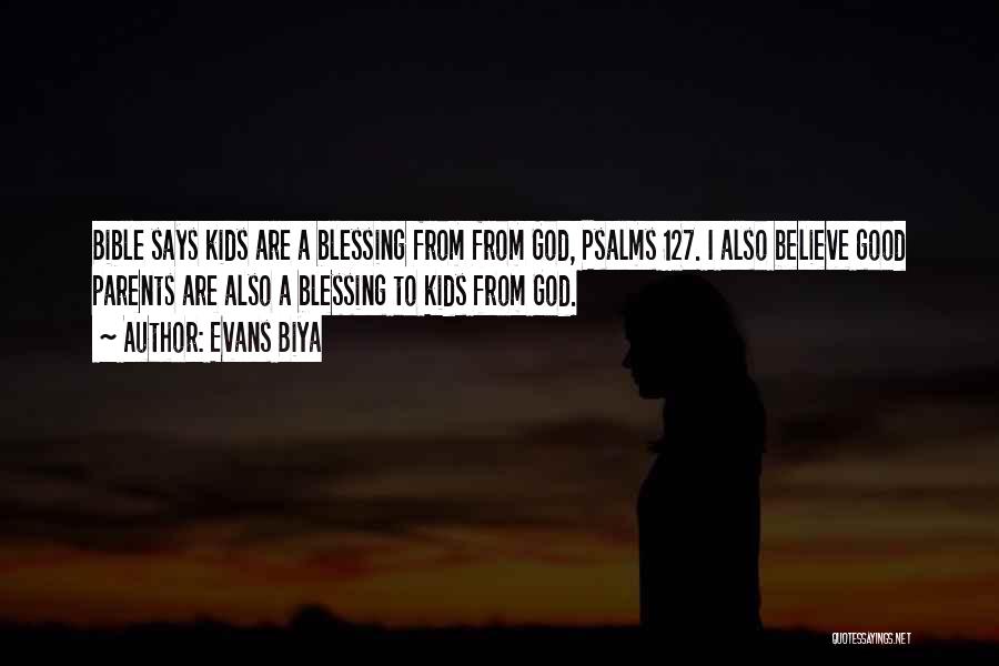 Evans Biya Quotes: Bible Says Kids Are A Blessing From From God, Psalms 127. I Also Believe Good Parents Are Also A Blessing