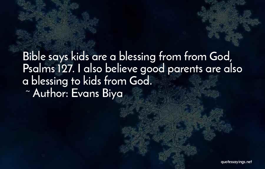 Evans Biya Quotes: Bible Says Kids Are A Blessing From From God, Psalms 127. I Also Believe Good Parents Are Also A Blessing