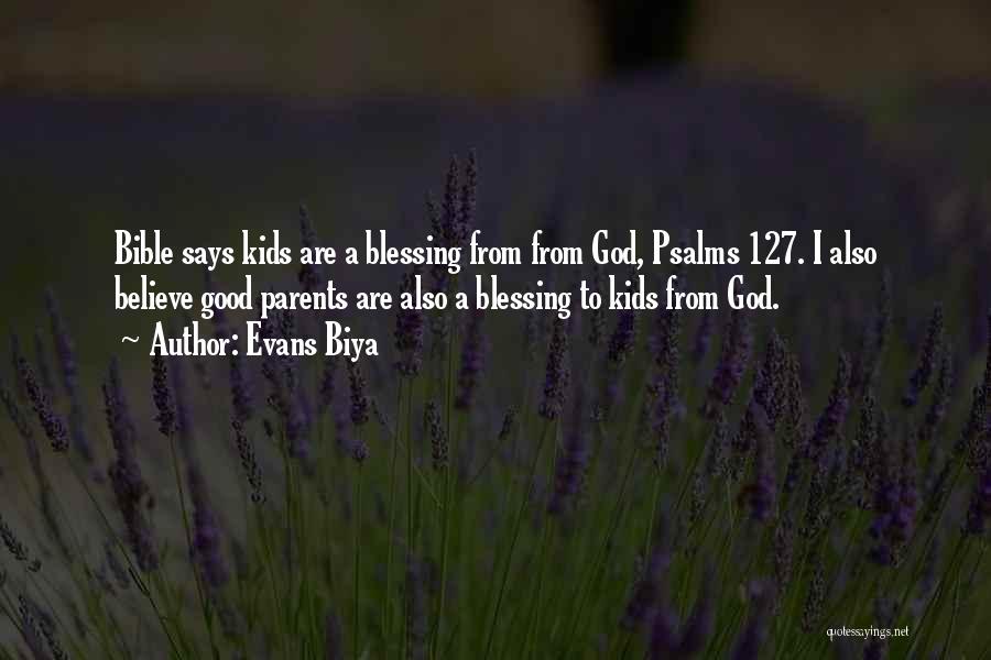 Evans Biya Quotes: Bible Says Kids Are A Blessing From From God, Psalms 127. I Also Believe Good Parents Are Also A Blessing