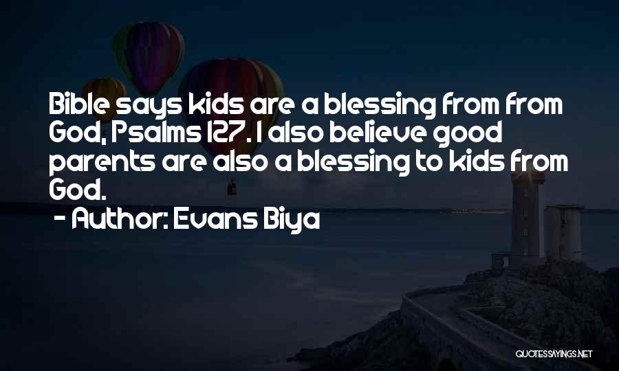 Evans Biya Quotes: Bible Says Kids Are A Blessing From From God, Psalms 127. I Also Believe Good Parents Are Also A Blessing
