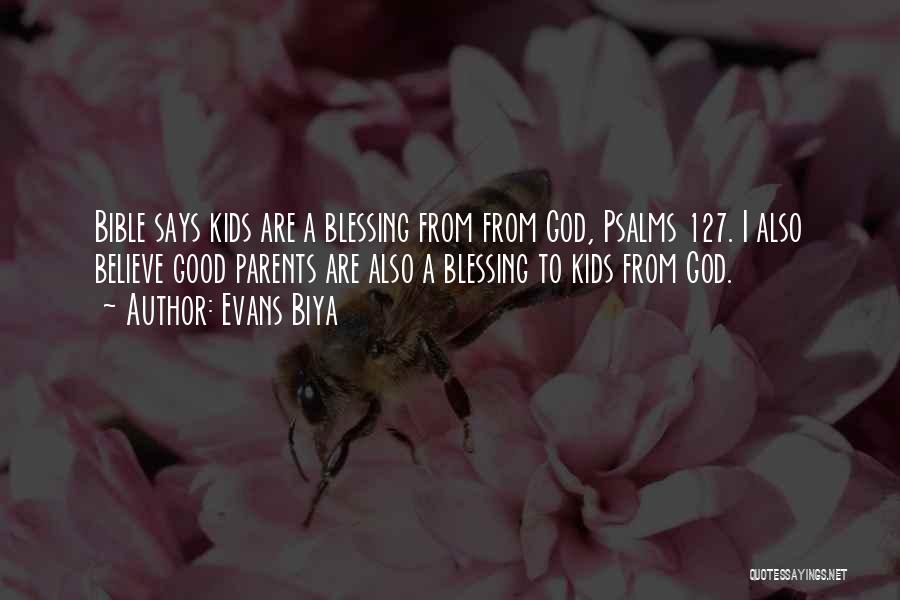 Evans Biya Quotes: Bible Says Kids Are A Blessing From From God, Psalms 127. I Also Believe Good Parents Are Also A Blessing