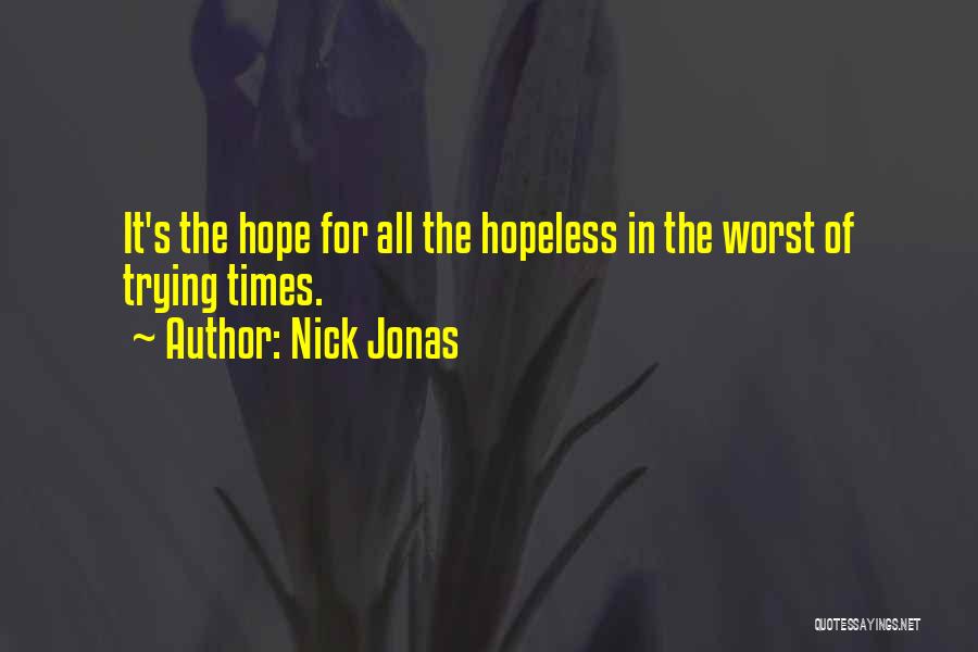 Nick Jonas Quotes: It's The Hope For All The Hopeless In The Worst Of Trying Times.