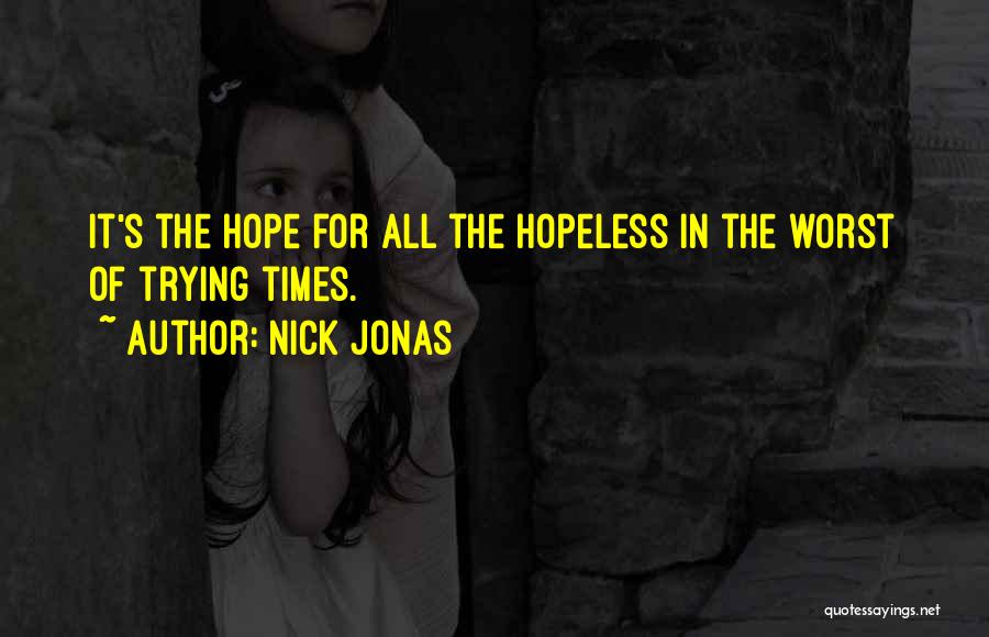 Nick Jonas Quotes: It's The Hope For All The Hopeless In The Worst Of Trying Times.