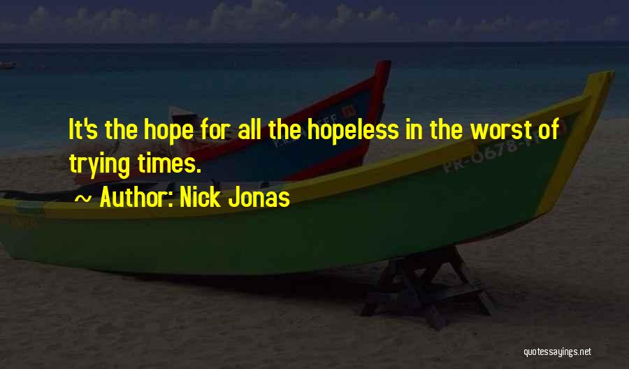 Nick Jonas Quotes: It's The Hope For All The Hopeless In The Worst Of Trying Times.