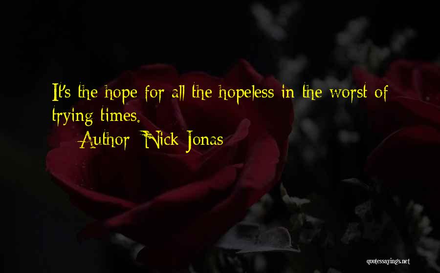 Nick Jonas Quotes: It's The Hope For All The Hopeless In The Worst Of Trying Times.