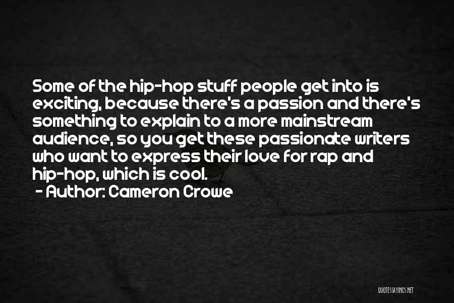 Cameron Crowe Quotes: Some Of The Hip-hop Stuff People Get Into Is Exciting, Because There's A Passion And There's Something To Explain To