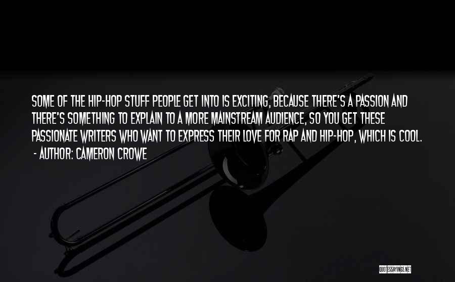 Cameron Crowe Quotes: Some Of The Hip-hop Stuff People Get Into Is Exciting, Because There's A Passion And There's Something To Explain To