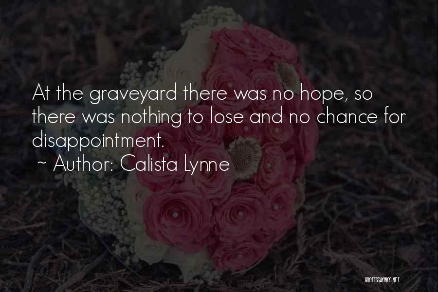 Calista Lynne Quotes: At The Graveyard There Was No Hope, So There Was Nothing To Lose And No Chance For Disappointment.