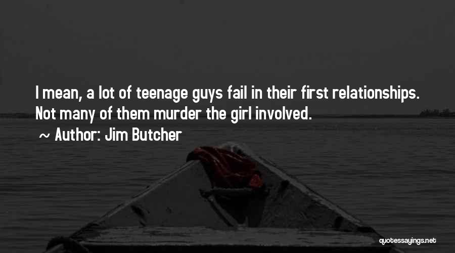 Jim Butcher Quotes: I Mean, A Lot Of Teenage Guys Fail In Their First Relationships. Not Many Of Them Murder The Girl Involved.