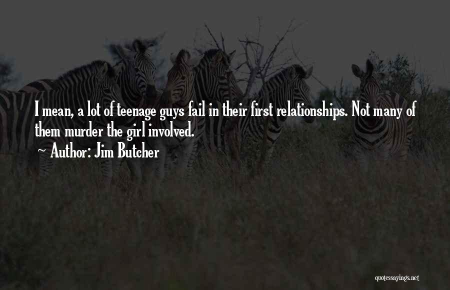 Jim Butcher Quotes: I Mean, A Lot Of Teenage Guys Fail In Their First Relationships. Not Many Of Them Murder The Girl Involved.