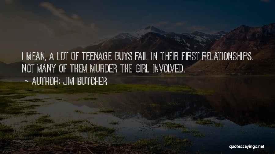 Jim Butcher Quotes: I Mean, A Lot Of Teenage Guys Fail In Their First Relationships. Not Many Of Them Murder The Girl Involved.