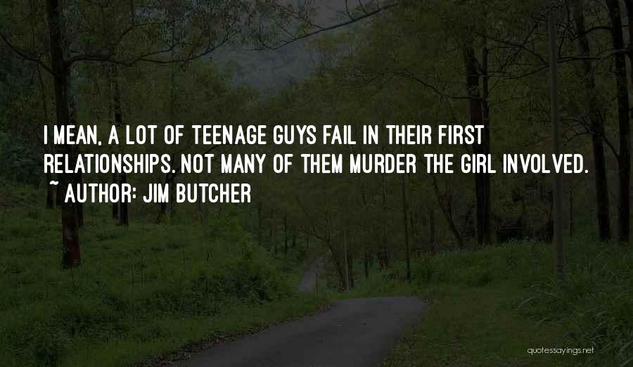 Jim Butcher Quotes: I Mean, A Lot Of Teenage Guys Fail In Their First Relationships. Not Many Of Them Murder The Girl Involved.