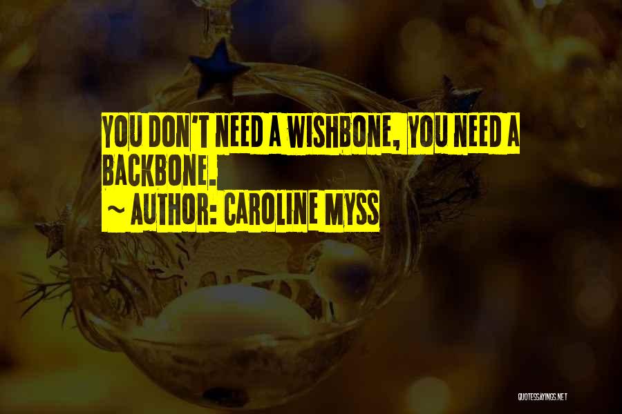 Caroline Myss Quotes: You Don't Need A Wishbone, You Need A Backbone.