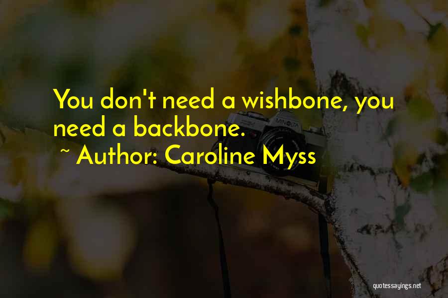 Caroline Myss Quotes: You Don't Need A Wishbone, You Need A Backbone.