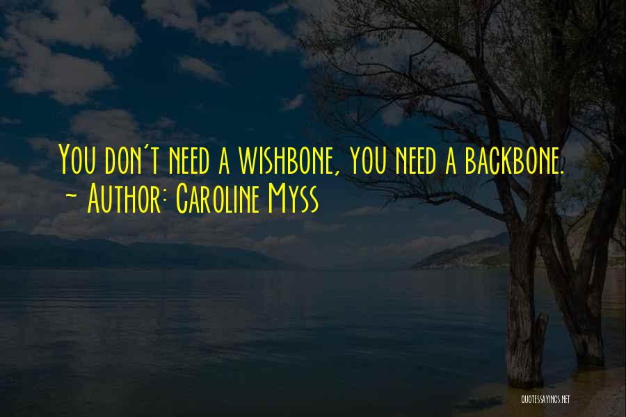 Caroline Myss Quotes: You Don't Need A Wishbone, You Need A Backbone.