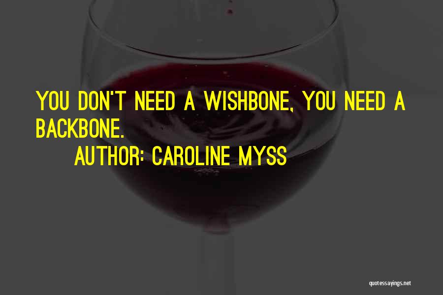 Caroline Myss Quotes: You Don't Need A Wishbone, You Need A Backbone.