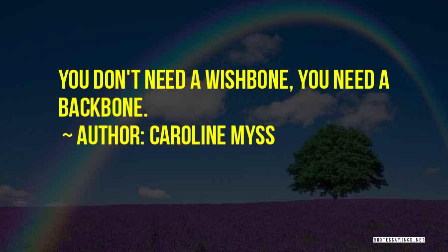 Caroline Myss Quotes: You Don't Need A Wishbone, You Need A Backbone.