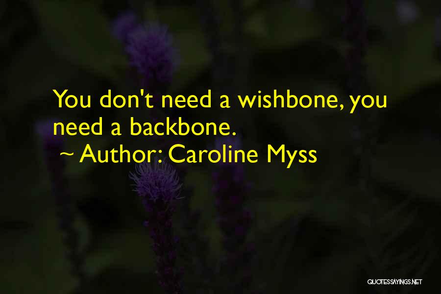 Caroline Myss Quotes: You Don't Need A Wishbone, You Need A Backbone.