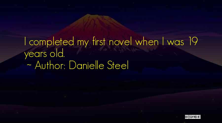 Danielle Steel Quotes: I Completed My First Novel When I Was 19 Years Old.
