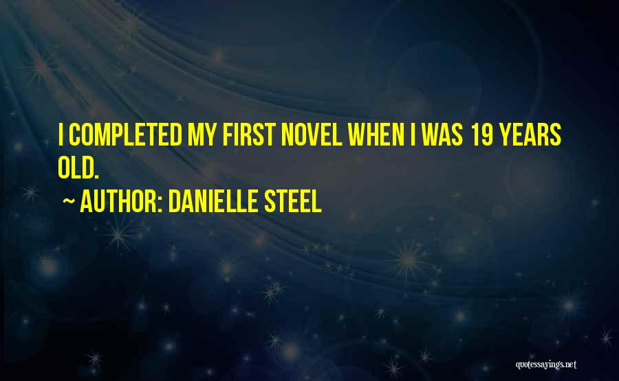 Danielle Steel Quotes: I Completed My First Novel When I Was 19 Years Old.