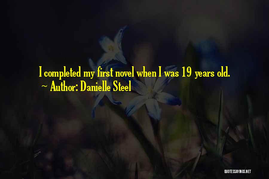Danielle Steel Quotes: I Completed My First Novel When I Was 19 Years Old.