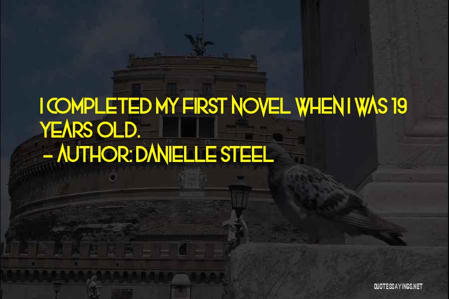Danielle Steel Quotes: I Completed My First Novel When I Was 19 Years Old.