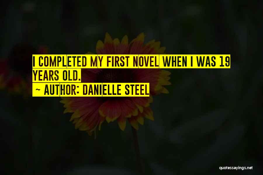 Danielle Steel Quotes: I Completed My First Novel When I Was 19 Years Old.