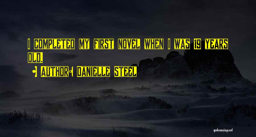 Danielle Steel Quotes: I Completed My First Novel When I Was 19 Years Old.