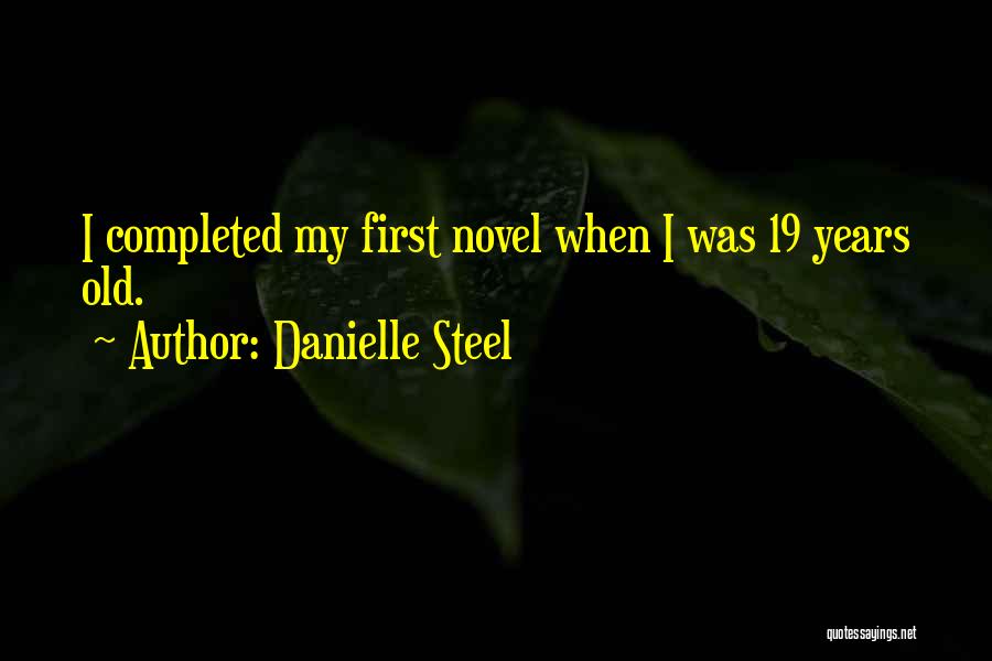 Danielle Steel Quotes: I Completed My First Novel When I Was 19 Years Old.