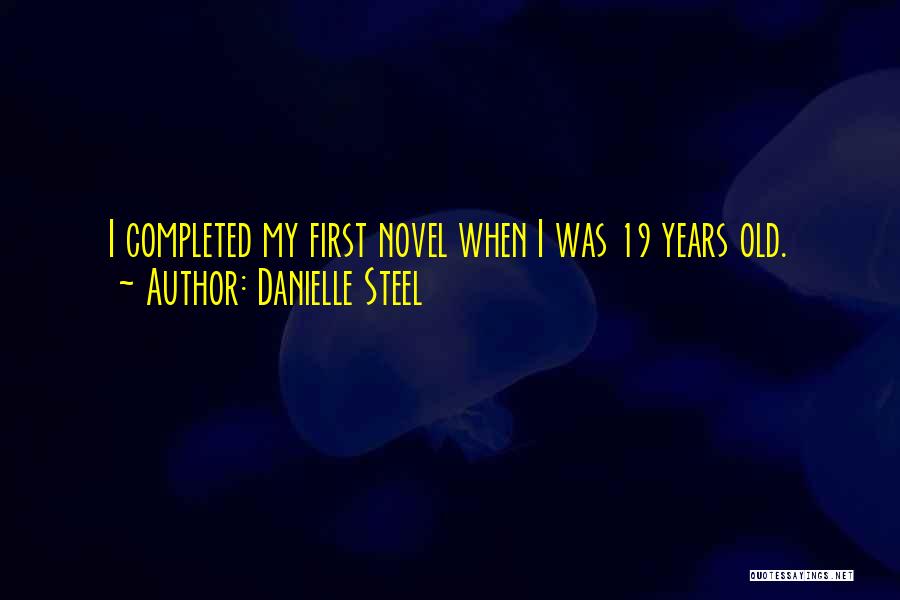 Danielle Steel Quotes: I Completed My First Novel When I Was 19 Years Old.