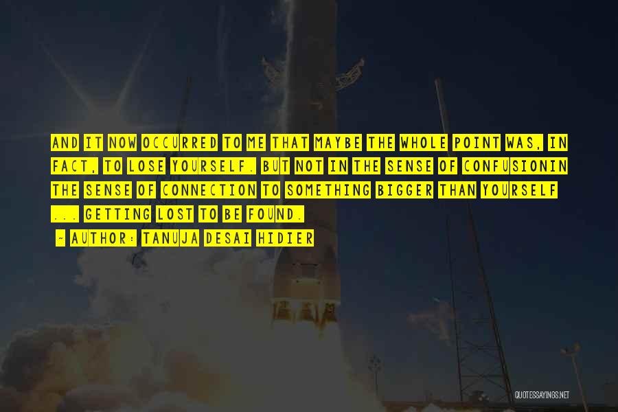 Tanuja Desai Hidier Quotes: And It Now Occurred To Me That Maybe The Whole Point Was, In Fact, To Lose Yourself. But Not In