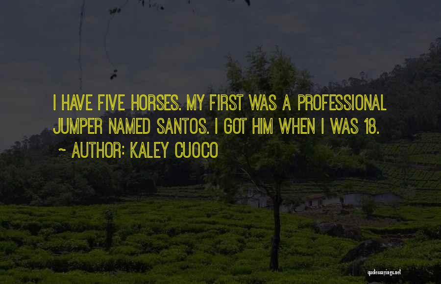 Kaley Cuoco Quotes: I Have Five Horses. My First Was A Professional Jumper Named Santos. I Got Him When I Was 18.