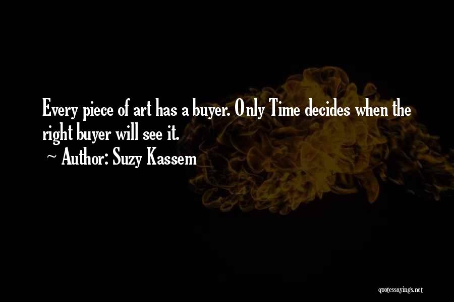 Suzy Kassem Quotes: Every Piece Of Art Has A Buyer. Only Time Decides When The Right Buyer Will See It.