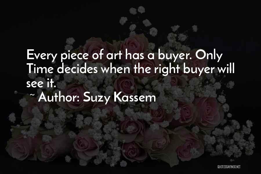 Suzy Kassem Quotes: Every Piece Of Art Has A Buyer. Only Time Decides When The Right Buyer Will See It.