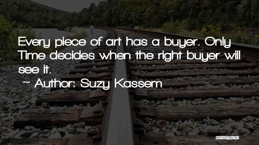 Suzy Kassem Quotes: Every Piece Of Art Has A Buyer. Only Time Decides When The Right Buyer Will See It.