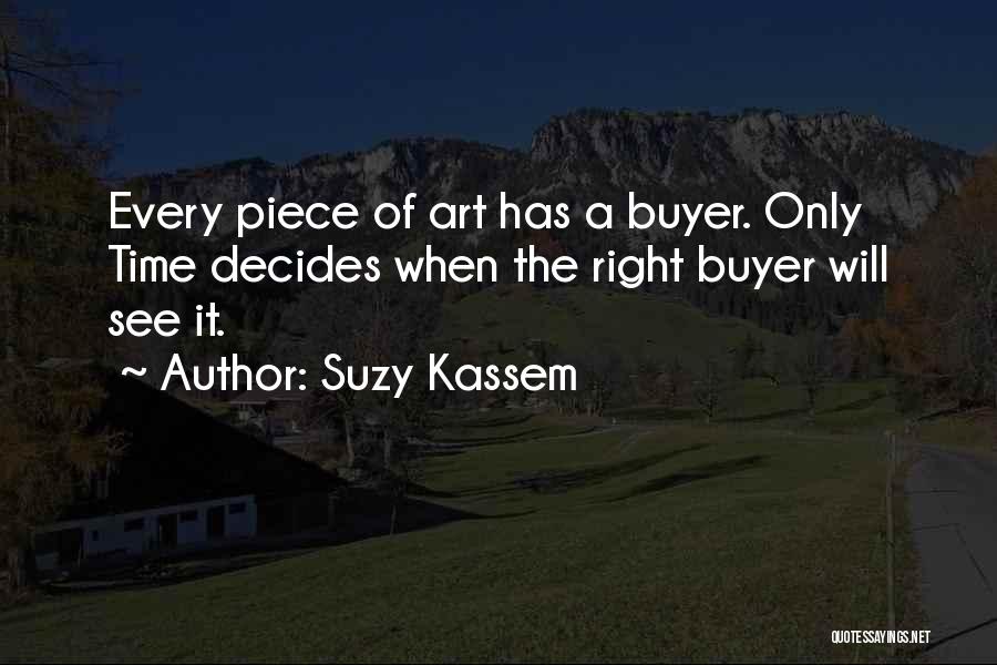 Suzy Kassem Quotes: Every Piece Of Art Has A Buyer. Only Time Decides When The Right Buyer Will See It.
