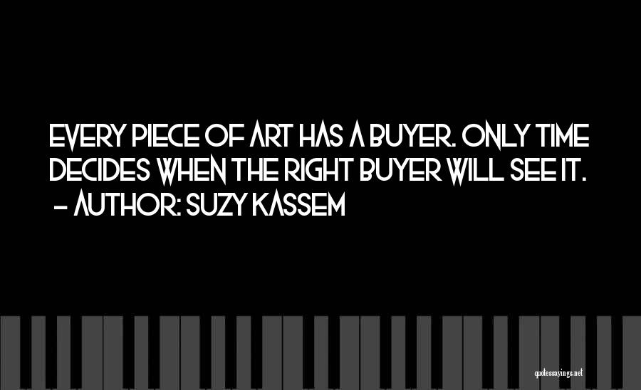 Suzy Kassem Quotes: Every Piece Of Art Has A Buyer. Only Time Decides When The Right Buyer Will See It.