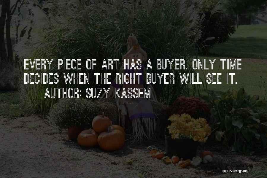 Suzy Kassem Quotes: Every Piece Of Art Has A Buyer. Only Time Decides When The Right Buyer Will See It.