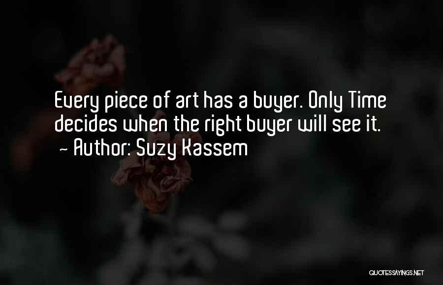 Suzy Kassem Quotes: Every Piece Of Art Has A Buyer. Only Time Decides When The Right Buyer Will See It.