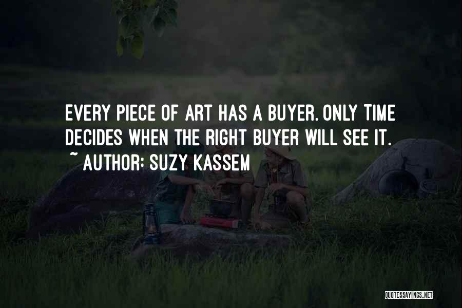 Suzy Kassem Quotes: Every Piece Of Art Has A Buyer. Only Time Decides When The Right Buyer Will See It.