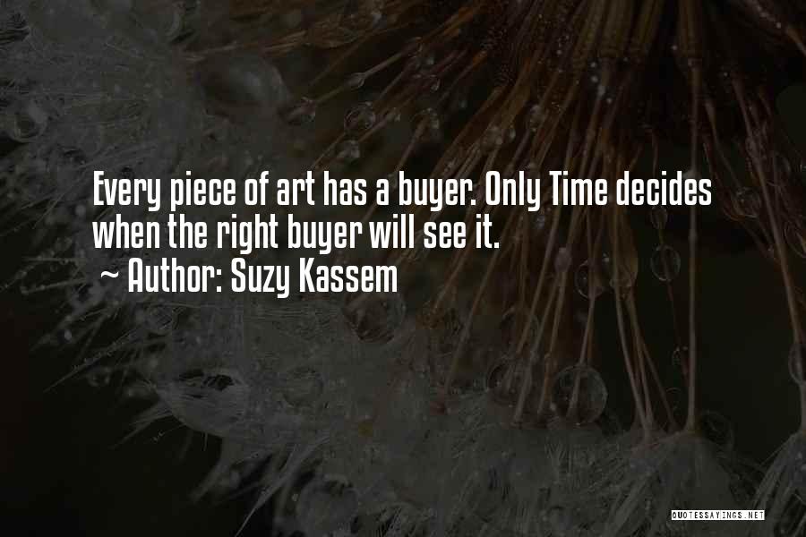 Suzy Kassem Quotes: Every Piece Of Art Has A Buyer. Only Time Decides When The Right Buyer Will See It.