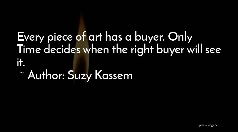 Suzy Kassem Quotes: Every Piece Of Art Has A Buyer. Only Time Decides When The Right Buyer Will See It.